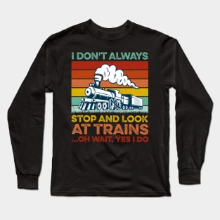 I Don't Always Stop and Look at Trains Gift Long Sleeve T-Shirt